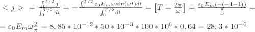 \ \textless \ j\ \textgreater \ = \frac{\int_{0}^{T/2} j}{\int_{0}^{T/2}dt} =- \frac{\int_{0}^{T/2} \varepsilon _0E_m\omega sin(\omega t) dt}{\int_{0}^{T/2}dt}= \begin{bmatrix}&#10;T= \frac{2\pi}{\omega} &#10;\end{bmatrix}=&#10;\frac{ \varepsilon _0E_m(-(-1-1))}{ \frac{\pi}{\omega} } = \\\\=\varepsilon _0E_m \omega \frac{2}{\pi} =8,85*10^{-12}*50*10^{-3}*100*10^{6}* 0,64= 28,3 *10^{-6}&#10;