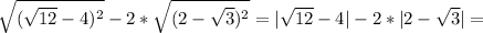 \sqrt{( \sqrt{12}-4 ) ^{2} } -2* \sqrt{(2- \sqrt{3} ) ^{2} } =| \sqrt{12}-4 |-2*|2- \sqrt{3} |=