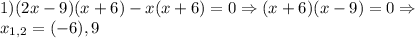 1)(2x-9)(x+6)-x(x+6)=0 \Rightarrow (x+6)(x-9)=0 \Rightarrow \\x_{1,2}=(-6),9