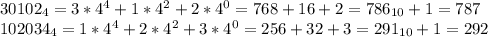 30102_{4}=3*4^{4}+1*4^{2}+2*4^{0}=768+16+2=786_{10}+1=787&#10;&#10;102034_{4}=1*4^{4}+2*4^{2}+3*4^{0}=256+32+3=291_{10}+1=292&#10;