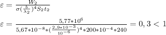 \varepsilon =\frac{W_2}{ \sigma ( \frac{b}{\lambda_2} )^4S_2t_2} \\\\ \varepsilon= \frac{5,77*10^6}{5,67*10^{-8}*( \frac{2,9*10^{-3}}{10^{-6}})^4*200*10^{-4}*240}=0,3\ \textless \ 1