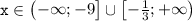 \tt \displaystyle x\in \begin{pmatrix}-\infty ;-9\end{bmatrix} \cup \begin{bmatrix}-\frac13;+\infty \end{pmatrix}