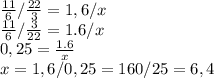 \frac{11}{6} / \frac{22}{3}=1,6/x \\ \frac{11}{6} / \frac{3}{22}=1.6/x \\ 0,25= \frac{1.6}{x} \\ x=1,6/0,25=160/25=6,4&#10;