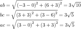 ab = \sqrt{ {( - 3 - 0)}^{2} + {(6 + 3)}^{2} } = 3 \sqrt{10} \\ bc = \sqrt{ {(3 + 3)}^{2} + {(3 - 6)}^{2} } = 3 \sqrt{5} \\ ac = \sqrt{ {(3 - 0)}^{2} + {(3 + 3)}^{2} } = 3 \sqrt{5}