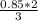 \frac{0.85*2}{3}