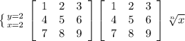 \left \{ {{y=2} \atop {x=2}} \right. \left[\begin{array}{ccc}1&2&3\\4&5&6\\7&8&9\end{array}\right] \left[\begin{array}{ccc}1&2&3\\4&5&6\\7&8&9\end{array}\right] \sqrt[n]{x}