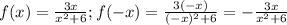 f(x)= \frac{3x}{x^2+6}; &#10;f(-x)= \frac{3(-x)}{(-x)^2+6}=- \frac{3x}{x^2+6}