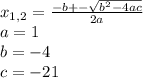 x_{1,2} =\frac{-b+- \sqrt{ b^{2}-4ac} }{2a} \\ a=1 \\ b=-4 \\ c=-21