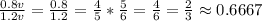 \frac{0.8v}{1.2v}= \frac{0.8}{1.2}= \frac{4}{5}* \frac{5}{6}= \frac{4}{6}= \frac{2}{3} \approx0.6667