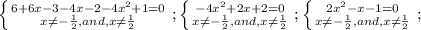 \left \{ {{6+6x-3-4x-2-4x^2+1=0} \atop {x \neq - \frac{1}{2},and,x \neq \frac{1}{2} }} \right. ;&#10; \left \{ {{-4x^2+2x+2=0} \atop {x \neq - \frac{1}{2},and,x \neq \frac{1}{2} }} \right. ;&#10; \left \{ {{2x^2-x-1=0} \atop {x \neq - \frac{1}{2},and,x \neq \frac{1}{2} }} \right. ;