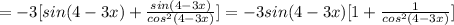 =-3[sin(4-3x) + \frac{sin(4-3x)}{cos^2(4-3x)}]&#10;=-3sin(4-3x)[ 1+ \frac{1}{cos^2(4-3x)}]