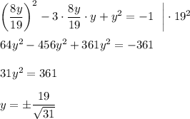 \left(\dfrac{8y}{19}\right)^2-3\cdot \dfrac{8y}{19}\cdot y+y^2=-1~~\bigg|\cdot 19^2\\ \\ 64y^2-456y^2+361y^2=-361\\ \\ 31y^2=361\\ \\ y=\pm\dfrac{19}{\sqrt{31}}