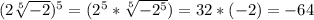 (2 \sqrt[5]{-2} )^5=(2^5* \sqrt[5]{-2^5} )=32*(-2)=-64