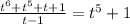 \frac{t^6+t^5+t+1}{t-1} =t^5+1
