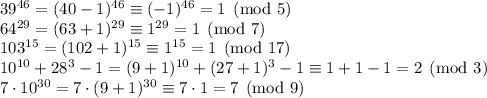 39^{46}=(40-1)^{46}\equiv (-1)^{46}=1\pmod{5}\\64^{29}=(63+1)^{29}\equiv1^{29}=1\pmod7\\103^{15}=(102+1)^{15}\equiv1^{15}=1\pmod{17}\\10^{10}+28^3-1=(9+1)^{10}+(27+1)^3-1\equiv1+1-1=2\pmod3\\7\cdot10^{30}=7\cdot(9+1)^{30}\equiv7\cdot1=7\pmod9