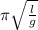 \pi \sqrt \frac{l}{g}