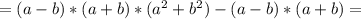 =(a-b)*(a+b)*(a^2+b^2)-(a-b)*(a+b)=