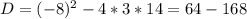 D= (-8)^{2} -4*3*14 = 64-168