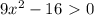 9x^2-16\ \textgreater \ 0