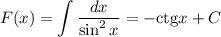 F(x)=\displaystyle \int \dfrac{dx}{\sin^2 x}=-{\rm ctg}x+C