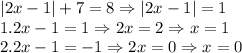 |2x-1|+7=8 \Rightarrow |2x-1|=1 \\1. 2x-1=1\Rightarrow 2x=2\Rightarrow x=1\\2.2x-1=-1 \Rightarrow 2x=0 \Rightarrow x=0