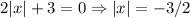 2|x|+3=0 \Rightarrow |x|=-3/2 \\