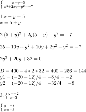 \left \{ {{x-y=5} \atop {x^2+2xy-y^2=-7}} \right. \\ \\ 1. x-y=5 \\ x=5+y \\ \\ 2. (5+y)^2+2y(5+y)-y^2=-7 \\ \\ 25+10y+y^2+10y+2y^2-y^2=-7 \\ \\ 2y^2+20y+32=0 \\ \\ D=400-4*2*32=400-256=144 \\ y1=(-20+12)/4=-8/4=-2 \\ y2=(-20-12)/4=-32/4=-8 \\ \\ 3. \left \{ {{y=-2} \atop {x=3}} \right. \\ \\ \left \{ {{y=-8} \atop {x=-3}} \right.