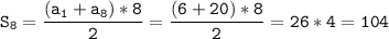 \tt\displaystyle S_8=\frac{(a_1+a_8)*8}{2}=\frac{(6+20)*8}{2}=26 * 4 = 104