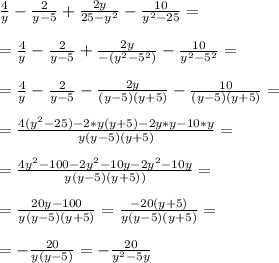 \frac{4}{y} - \frac{2}{y-5} + \frac{2y}{25-y^2} - \frac{10}{y^2-25} = \\ \\ &#10;= \frac{4}{y} - \frac{2}{y-5}+ \frac{2y}{-(y^2-5^2)}- \frac{10}{y^2-5^2} = \\ \\ &#10;= \frac{4}{y} - \frac{2}{y-5}- \frac{2y}{(y-5)(y+5)}- \frac{10}{(y-5)(y+5)} = \\ \\ &#10;= \frac{4(y^2-25) -2*y(y+5) -2y*y -10*y}{y(y-5)(y+5)} = \\ \\ &#10;= \frac{4y^2-100-2y^2-10y -2y^2-10y}{y(y-5)(y+5))} = \\ \\ &#10;= \frac{20y-100}{y(y-5)(y+5)} = \frac{-20(y+5)}{y(y-5)(y+5)} = \\ \\ &#10;= - \frac{20}{y(y-5)} = - \frac{20}{y^2-5y}