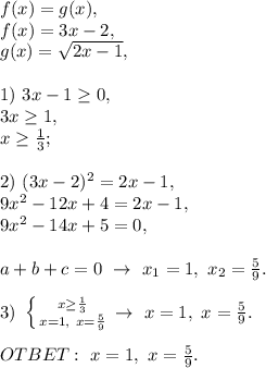 f(x)=g(x),\\f(x)=3x-2,\\g(x)=\sqrt{2x-1},\\\\1)\ 3x-1\ge0,\\3x\ge1,\\x\ge\frac{1}{3};\\\\2)\ (3x-2)^2=2x-1,\\9x^2-12x+4=2x-1,\\9x^2-14x+5=0,\\\\a+b+c=0\ \to\ x_1=1,\ x_2=\frac{5}{9}.\\\\3)\ \left \{ {{x\ge\frac{1}{3}} \atop {x=1,\ x=\frac{5}{9}}} \right. \to\ x=1,\ x=\frac{5}{9}.\\\\OTBET:\ x=1,\ x=\frac{5}{9}.