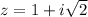 z=1+i\sqrt{2}