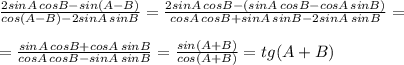 \frac{2sinA\, cosB-sin(A-B)}{cos(A-B)-2sinA\, sinB} = \frac{2sinA\, cosB-(sinA\, cosB-cosA\, sinB)}{cosA\, cosB+sinA\, sinB-2sinA\, sinB} =\\\\= \frac{sinA\, cosB+cosA\, sinB}{cosA\, cosB-sinA\, sinB} = \frac{sin(A+B)}{cos(A+B)} =tg(A+B)