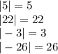 |5| = 5 \\ |22| = 22 \\ |-3| = 3 \\ |-26| = 26