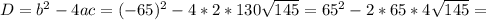 D=b^2-4ac=(-65)^2-4*2*130 \sqrt{145}=65^2-2*65* 4 \sqrt{145} =
