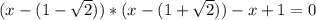 (x-(1- \sqrt{2}))*(x-(1+ \sqrt{2} ))-x+1=0