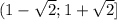 (1- \sqrt{2};1+ \sqrt{2} ]