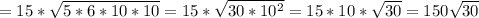 =15* \sqrt{5*6*10*10}=15* \sqrt{30*10^2}=15*10* \sqrt{30}=150 \sqrt{30}