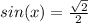 sin(x)= \frac{ \sqrt{2} }{2}