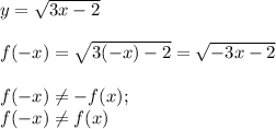 y=\sqrt{3x-2}\\\\&#10;f(-x)=\sqrt{3(-x)-2}=\sqrt{-3x-2}\\\\&#10;f(-x)\neq-f(x);\\&#10;f(-x)\neq f(x)