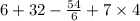 6 + 32 - \frac{54}{6} + 7 \times 4