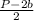 \frac{P-2b}{2}