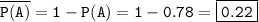 \tt \overline{\tt P(A)}=1-P(A)=1-0.78=\boxed{\tt0.22}
