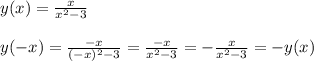 y(x)= \frac{x}{x^2-3} \\\\y(-x)= \frac{-x}{(-x)^2-3} = \frac{-x}{x^2-3} =- \frac{x}{x^2-3} =-y(x)