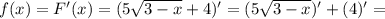 f(x)=F'(x)=(5\sqrt{3-x}+4)'=(5\sqrt{3-x})'+(4)'=