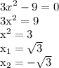 \displaystyle 3x^2-9=0&#10;&#10;3x^2=9&#10;&#10;x^2=3&#10;&#10;x_1= \sqrt{3}&#10;&#10;x_2=- \sqrt{3}