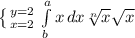 \left \{ {{y=2} \atop {x=2}} \right. \int\limits^a_b {x} \, dx \sqrt[n]{x} \sqrt{x}
