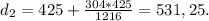 d_2=425+ \frac{304*425}{1216}=531,25.
