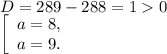 D= 289-288=10 \\\left [ \begin{array}{lcl} {{a=8,} \\ {a=9.}} \end{array} \right.