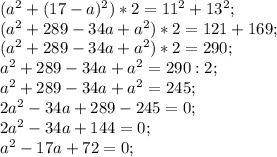 (a^{2} +(17-a)^{2} )*2= 11^{2} +13^{2} ;\\(a^{2} +289-34a+a^{2} )*2=121+169;\\(a^{2} +289-34a+a^{2} )*2= 290;\\a^{2} +289-34a+a^{2} = 290:2;\\a^{2} +289-34a+a^{2} =245;\\2a^{2} -34a +289-245=0;\\2a^{2} -34a +144=0;\\a^{2} -17a+72=0;