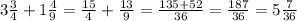 3 \frac{3}{4} +1 \frac{4}{9} = \frac{15}{4} + \frac{13}{9} = \frac{135+52}{36} = \frac{187}{36} =5 \frac{7}{36}